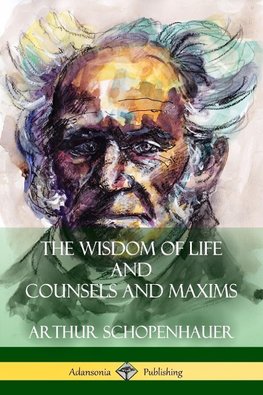 The Wisdom of Life and Counsels and Maxims