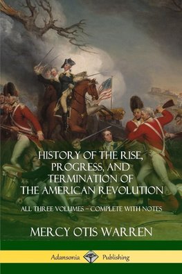 History of the Rise, Progress, and Termination of the American Revolution