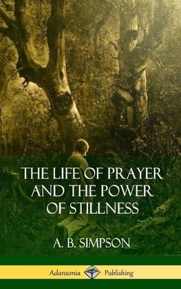 The Life of Prayer and the Power of Stillness (Hardcover)