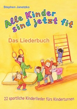 Alle Kinder sind jetzt fit - 22 sportliche Kinderlieder fürs Kinderturnen