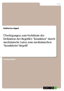 Überlegungen zum Verhältnis der Definition des Begriffes "Krankheit" durch medizinische Laien  zum medizinischen "Krankheits"-Begriff