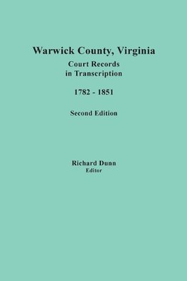 Warwick County, Virginia, Court Records in Transcription, 1782-1851. Second Edition