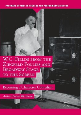 W.C. Fields from the Ziegfeld Follies and Broadway Stage to the Screen