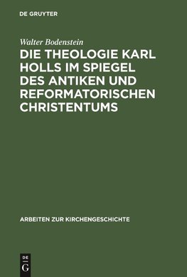 Die Theologie Karl Holls im Spiegel des antiken und reformatorischen Christentums