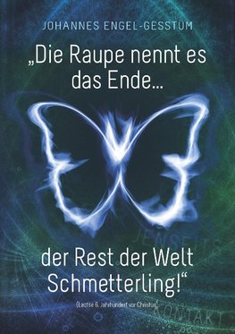 "Die Raupe nennt es das Ende... der Rest der Welt Schmetterling!"