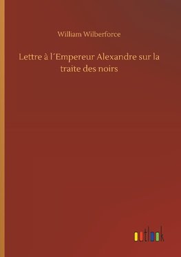 Lettre à l´Empereur Alexandre sur la traite des noirs