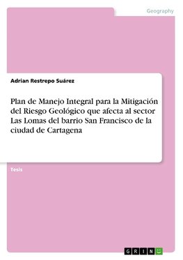 Plan de Manejo Integral para la Mitigación del Riesgo Geológico que afecta al sector Las Lomas del barrio San Francisco de la ciudad de Cartagena