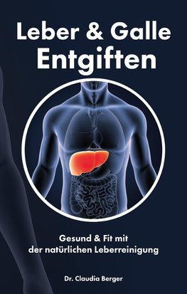 Leber & Galle Entgiften - Gesund & Fit mit der natürlichen Leberreinigung