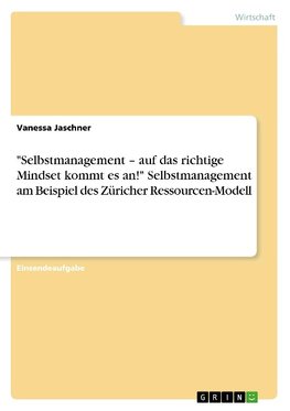 "Selbstmanagement - auf das richtige Mindset kommt es an!" Selbstmanagement am Beispiel des Züricher Ressourcen-Modell