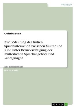 Zur Bedeutung der frühen Sprachinteraktion zwischen Mutter und Kind unter Berücksichtigung der mütterlichen Sprachangebote und -anregungen