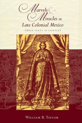 Taylor, W:  Marvels and Miracles in Late Colonial Mexico