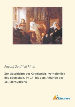 Zur Geschichte des Orgelspiels, vornehmlich des deutschen, im 14. bis zum Anfange des 18. Jahrhunderts