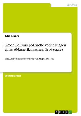 Simon Bolivars politische Vorstellungen eines südamerikanischen Großstaates