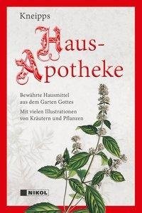 Kneipps Hausapotheke: Bewährte Hausmittel aus dem Garten Gottes