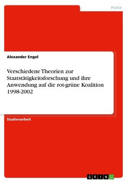 Verschiedene Theorien zur Staatstätigkeitsforschung und ihre Anwendung auf die rot-grüne Koalition 1998-2002