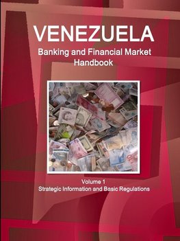 Venezuela Banking and Financial Market Handbook Volume 1 Strategic Information and Basic Regulations