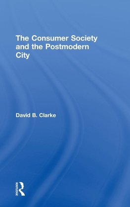 Clarke, D: Consumer Society and the Post-modern City