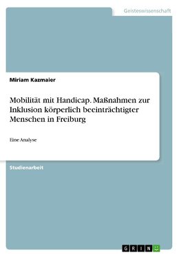 Mobilität mit Handicap. Maßnahmen zur Inklusion körperlich beeinträchtigter Menschen in Freiburg