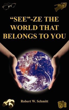 "SEE"-ZE THE WORLD THAT BELONGS TO YOU