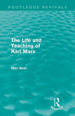 Beer, M: Life and Teaching of Karl Marx (Routledge Revivals)