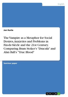 The Vampire as a Metaphor for Social Desires, Anxieties and Problems in Fin-de-Siècle and the 21st Century. Comparing Bram Stoker's "Dracula" and Alan Ball's "True Blood"