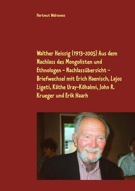 Walther Heissig (1913-2005)  Aus dem Nachlass des Mongolisten und Ethnologen - Nachlassübersicht - Briefwechsel mit Erich Haenisch, Lajos Ligeti, Käthe Uray-Köhalmi, John R. Krueger und Erik Haarh