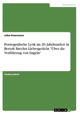 Pornografische Lyrik im 20. Jahrhundert in Bertolt Brechts Liebesgedicht "Über die Verführung von Engeln"