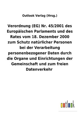 Verordnung (EG) Nr. 45/2001 des Europäischen Parlaments und des Rates vom 18. Dezember 2000 zum Schutz natürlicher Personen bei der Verarbeitung personenbezogener Daten durch die Organe und Einrichtungen der Gemeinschaft und zum freien Datenverkehr