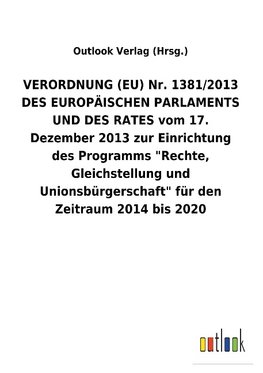 VERORDNUNG (EU) Nr. 1381/2013 DES EUROPÄISCHEN PARLAMENTS UND DES RATES vom 17. Dezember 2013 zur Einrichtung des Programms "Rechte, Gleichstellung und Unionsbürgerschaft" für den Zeitraum 2014 bis 2020