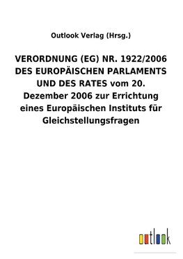 VERORDNUNG (EG) NR. 1922/2006 DES EUROPÄISCHEN PARLAMENTS UND DES RATES vom 20. Dezember 2006 zur Errichtung eines Europäischen Instituts für Gleichstellungsfragen