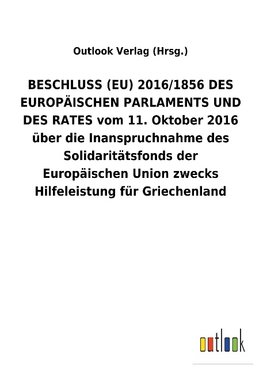 BESCHLUSS (EU) 2016/1856 DES EUROPÄISCHEN PARLAMENTS UND DES RATES vom 11. Oktober 2016 über die Inanspruchnahme des Solidaritätsfonds der Europäischen Union zwecks Hilfeleistung für Griechenland