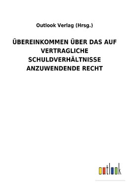 ÜBEREINKOMMEN ÜBER DAS AUF VERTRAGLICHE SCHULDVERHÄLTNISSE ANZUWENDENDE RECHT