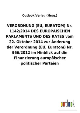 VERORDNUNG (EU, EURATOM) Nr. 1142/2014 DES EUROPÄISCHEN PARLAMENTS UND DES RATES vom 22. Oktober 2014 zur Änderung der Verordnung (EU, Euratom) Nr. 966/2012 im Hinblick auf die Finanzierung europäischer politischer Parteien