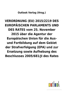 VERORDNUNG (EU) 2015/2219 DES EUROPÄISCHEN PARLAMENTS UND DES RATES vom 25. November 2015 über die Agentur der Europäischen Union für die Aus- und Fortbildung auf dem Gebiet der Strafverfolgung (EPA) und zur Ersetzung sowie Aufhebung des Beschlusses 2005/681/JI des Rates