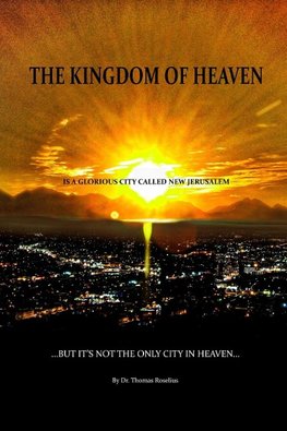 The Kingdom of Heaven is a Glorious City Called New Jerusalem...  But it's Not the Only City in Heaven