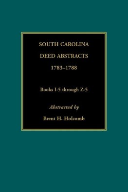 South Carolina Deed Abstracts, 1783-1788, Books I-5 through Z-5