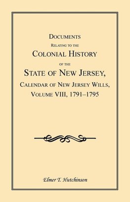 Documents Relating to the Colonial History of the State of New Jersey, Calendar of New Jersey Wills, Volume VIII