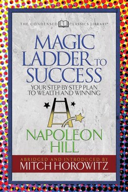 The Magic Ladder to Success (Condensed Classics): Your-Step-By-Step Plan to Wealth and Winning