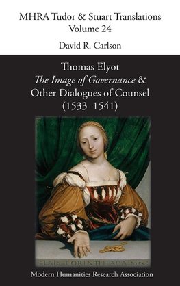 Thomas Elyot, 'The Image of Governance' and Other Dialogues of Counsel (1533-1541)