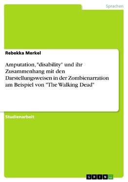 Amputation, "disability" und ihr Zusammenhang mit den Darstellungsweisen in der Zombienarration am Beispiel von "The Walking Dead"