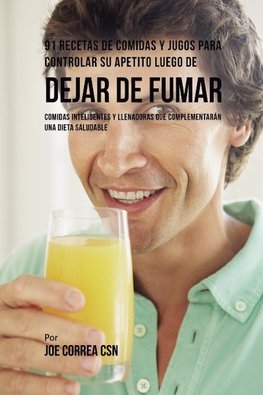 91 Recetas de Comidas Y Jugos Para Controlar Su Apetito Luego de Dejar De Fumar