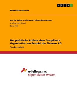 Der praktische Aufbau einer Compliance Organisation am Beispiel der Siemens AG