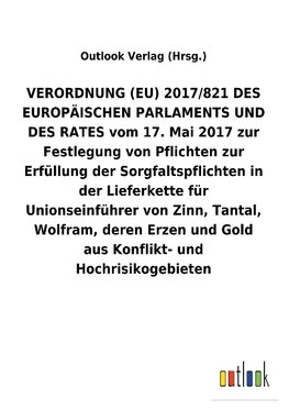 VERORDNUNG (EU) 2017/821 DES EUROPÄISCHEN PARLAMENTS UND DES RATES vom 17. Mai 2017 zur Festlegung von Pflichten zur Erfüllung der Sorgfaltspflichten in der Lieferkette für Unionseinführer von Zinn, Tantal, Wolfram, deren Erzen und Gold aus Konflikt- und Hochrisikogebieten