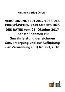 VERORDNUNG (EU) 2017/1938 DES EUROPÄISCHEN PARLAMENTS UND DES RATES vom 25.Oktober 2017 über Maßnahmen zur Gewährleistung der sicheren Gasversorgung und zur Aufhebung der Verordnung (EU) Nr.994/2010