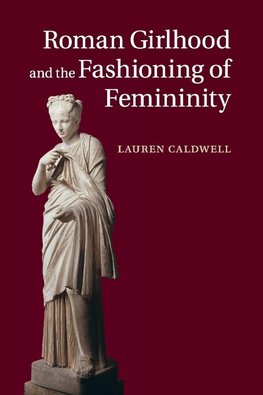 Roman Girlhood and the Fashioning of Femininity