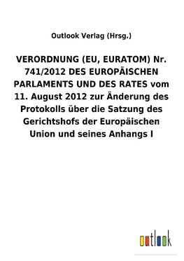 VERORDNUNG (EU, EURATOM) Nr. 741/2012 DES EUROPÄISCHEN PARLAMENTS UND DES RATES vom 11. August 2012 zur Änderung des Protokolls über die Satzung des Gerichtshofs der Europäischen Union und seines AnhangsI