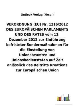 VERORDNUNG (EU) Nr. 1216/2012 DES EUROPÄISCHEN PARLAMENTS UND DES RATES vom 12. Dezember 2012 zur Einführung befristeter Sondermaßnahmen für die Einstellung von Unionsbeamten und Unionsbediensteten auf Zeit anlässlich des Beitritts Kroatiens zur Europäischen Union