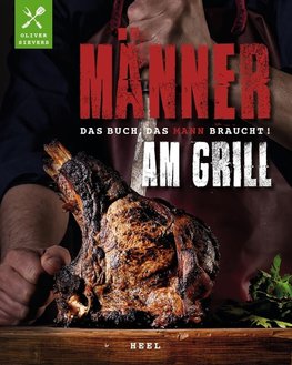 Männer am Grill - Das Buch, das Mann braucht!