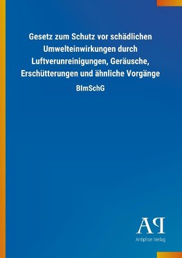 Gesetz zum Schutz vor schädlichen Umwelteinwirkungen durch Luftverunreinigungen, Geräusche, Erschütterungen und ähnliche Vorgänge