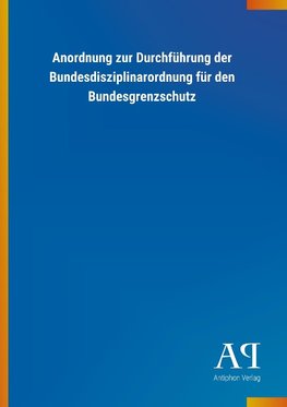 Anordnung zur Durchführung der Bundesdisziplinarordnung für den Bundesgrenzschutz